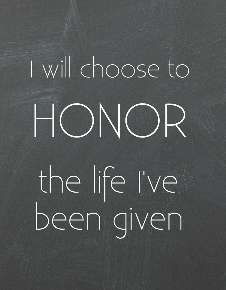 I will choose to honor the life I've been given