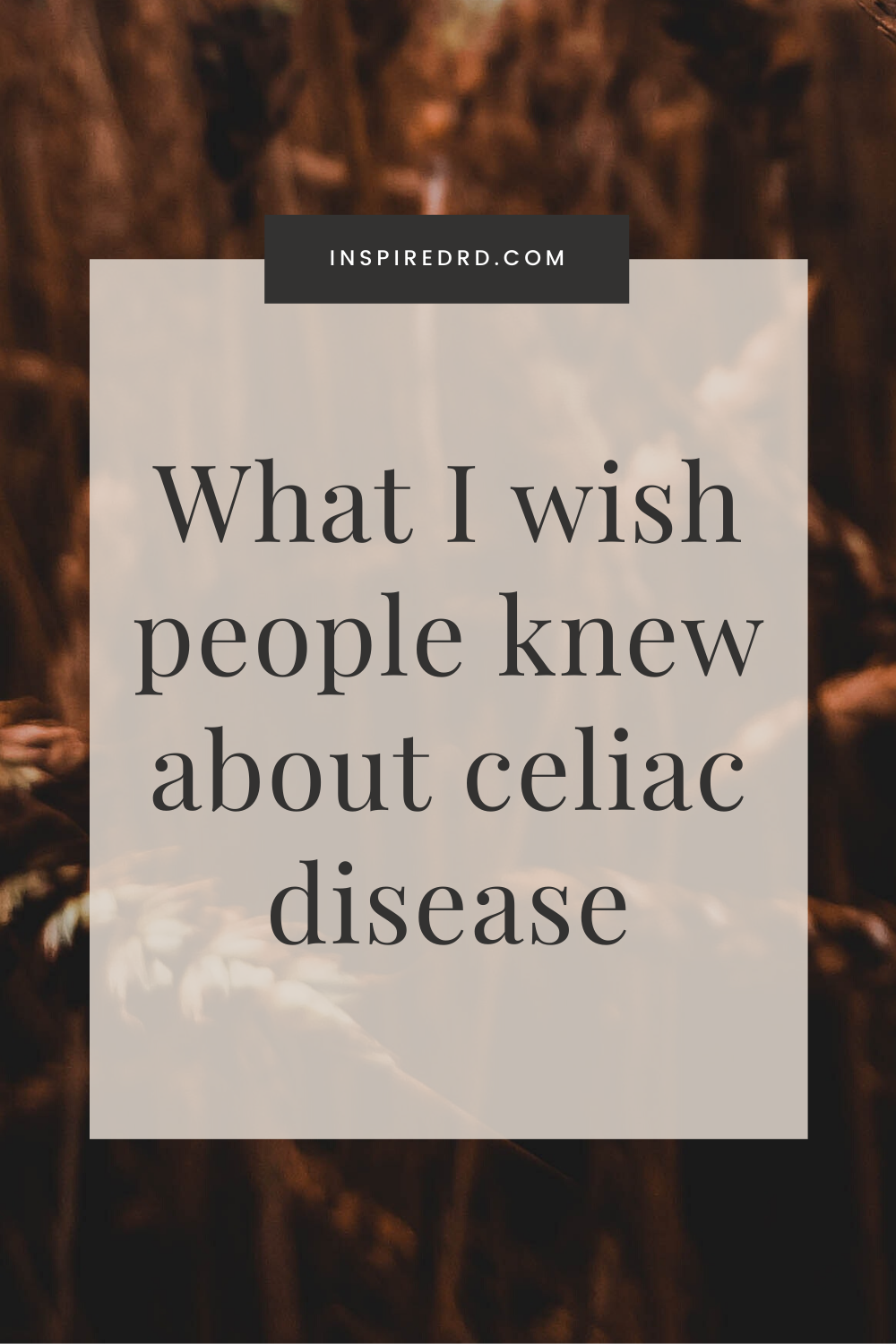 What I wish you knew about celiac disease